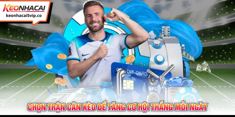 Chọn trận cân kèo để tăng cơ hội thắng mỗi ngày