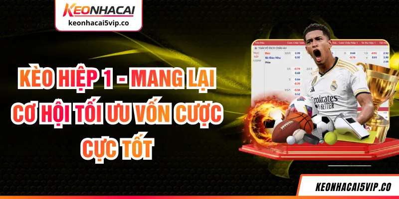 Kèo Hiệp 1 - Mang Lại Cơ Hội Tối Ưu Vốn Cược Cực Tốt