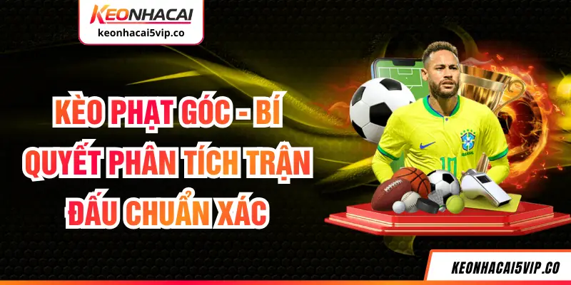 Kèo Phạt Góc - Bí Quyết Phân Tích Trận Đấu Chuẩn Xác