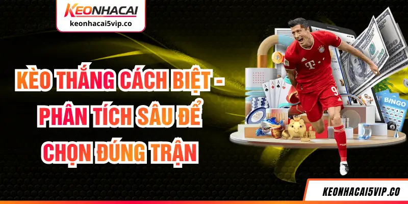 Kèo Thắng Cách Biệt - Phân Tích Sâu Để Chọn Đúng Trận