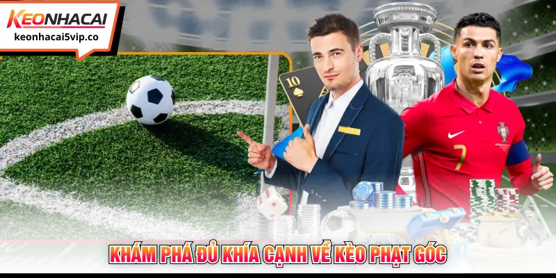 Khám phá đủ khía cạnh về kèo phạt góc