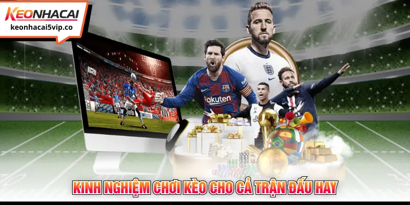 Kinh nghiệm chơi kèo cho cả trận đấu hay 