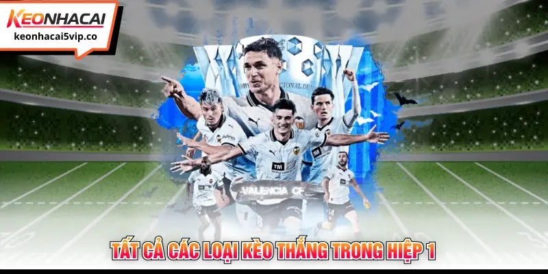 Tất cả các loại kèo thắng trong hiệp 1