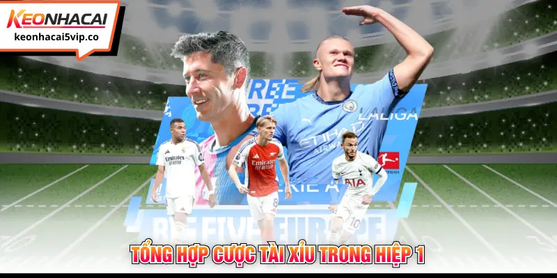 Tổng hợp cược tài xỉu trong hiệp 1